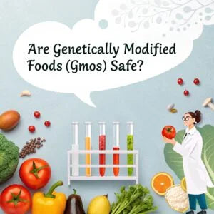 Are Genetically Modified Foods (GMOs) Safe?
