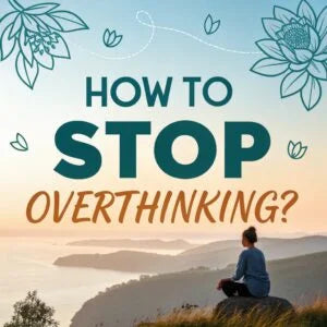 How to Stop Overthinking?