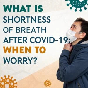 What Is Shortness of Breath After COVID 19: When to Worry?