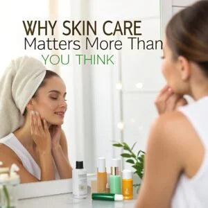 Why Skin Care Matters More Than You Think